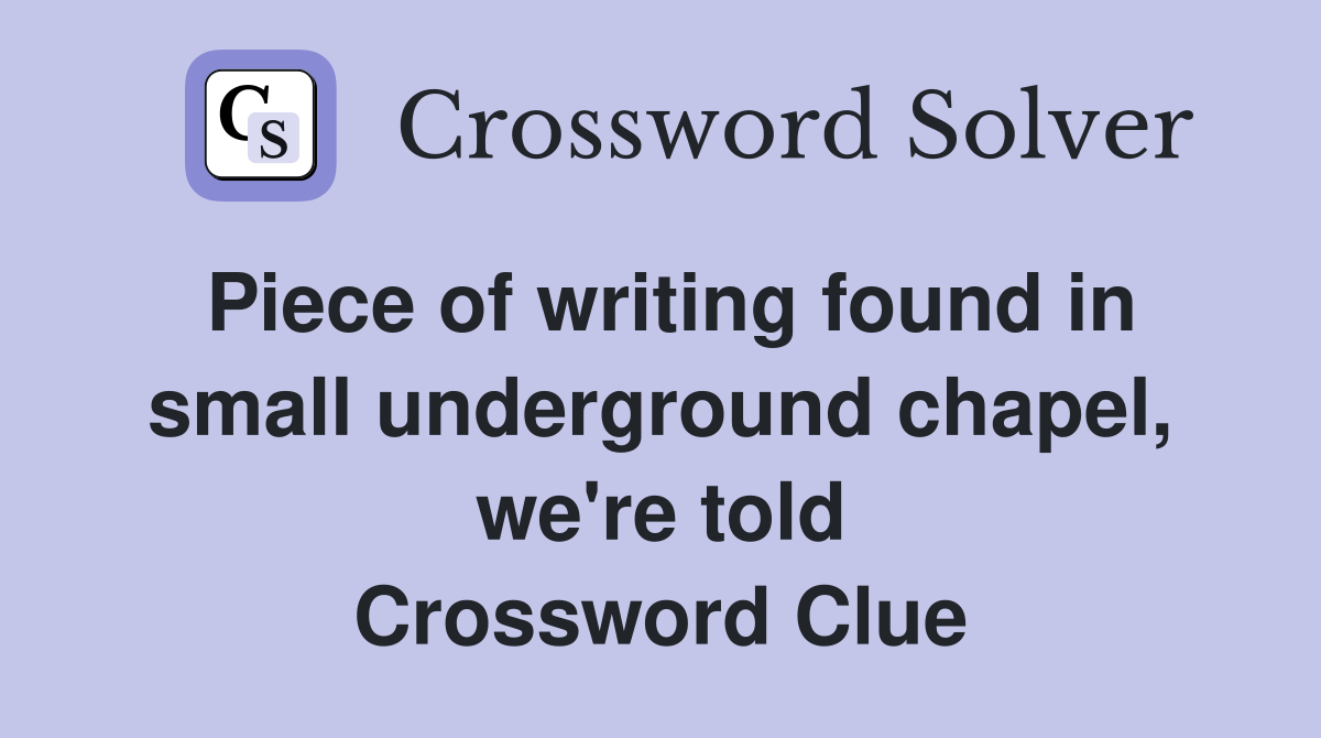 Piece of writing found in small underground chapel, we're told Crossword Clue