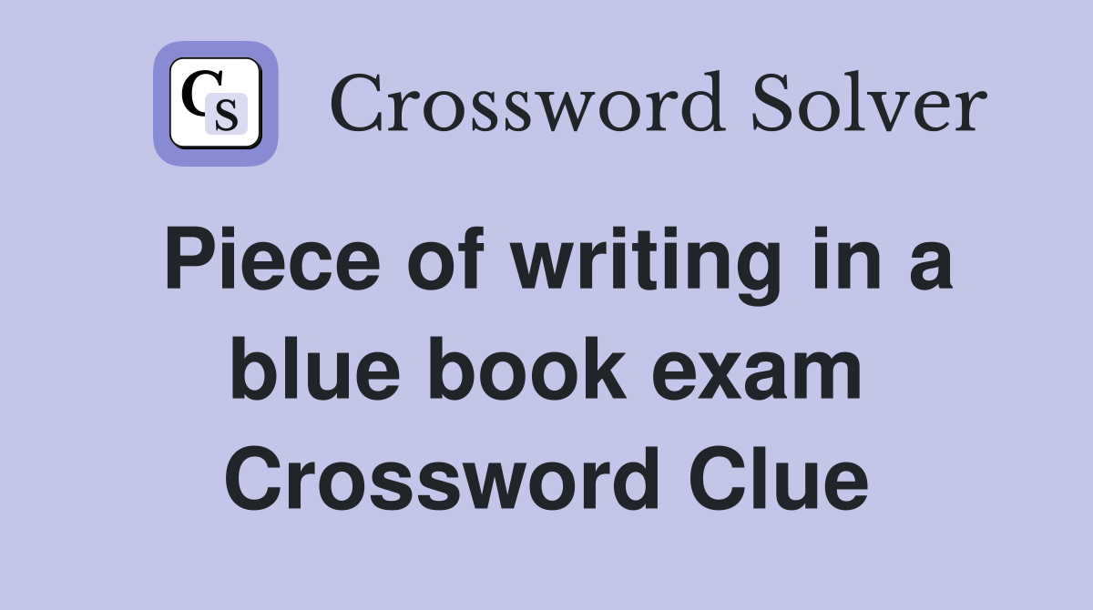 Piece of writing in a blue book exam Crossword Clue