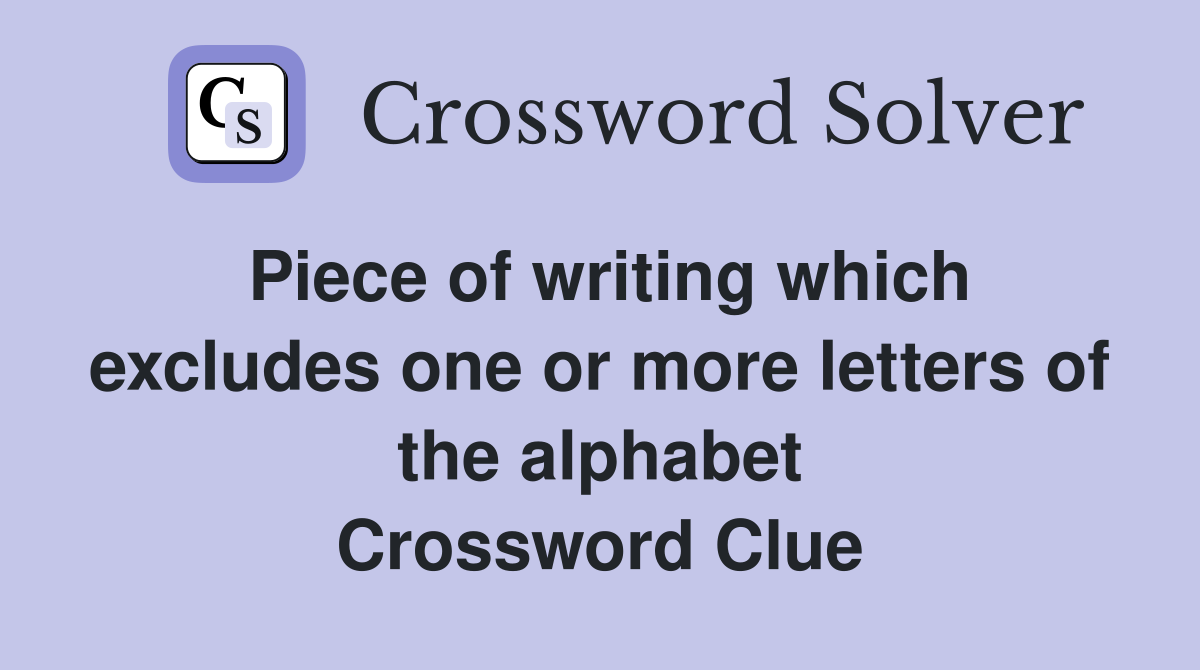 Piece of writing which excludes one or more letters of the alphabet Crossword Clue