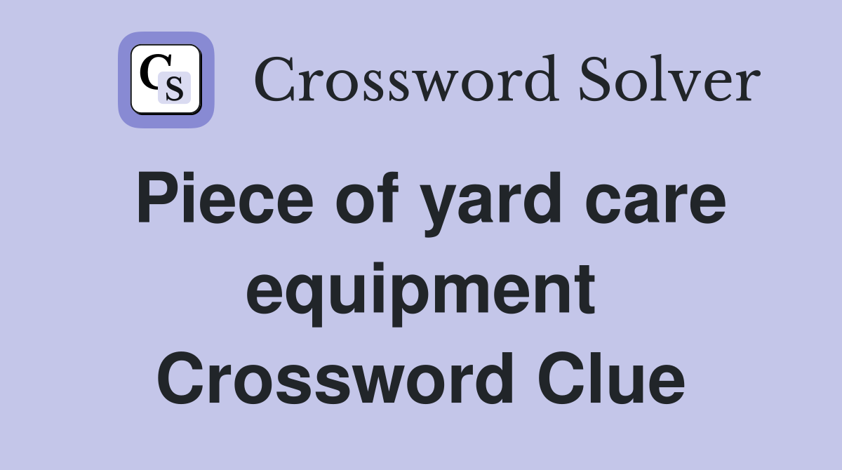 Piece of yard care equipment Crossword Clue