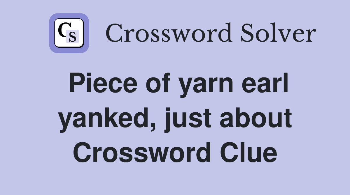 Piece of yarn earl yanked, just about Crossword Clue