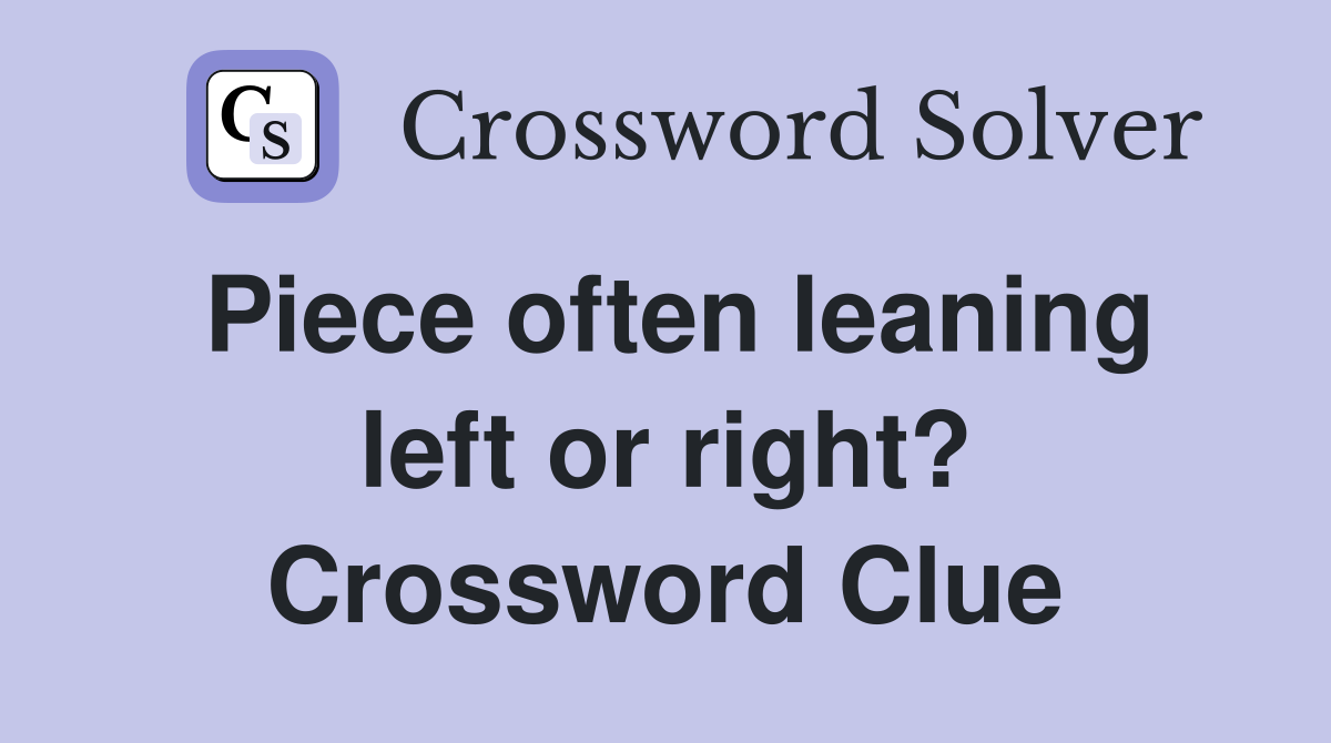 Piece often leaning left or right? Crossword Clue