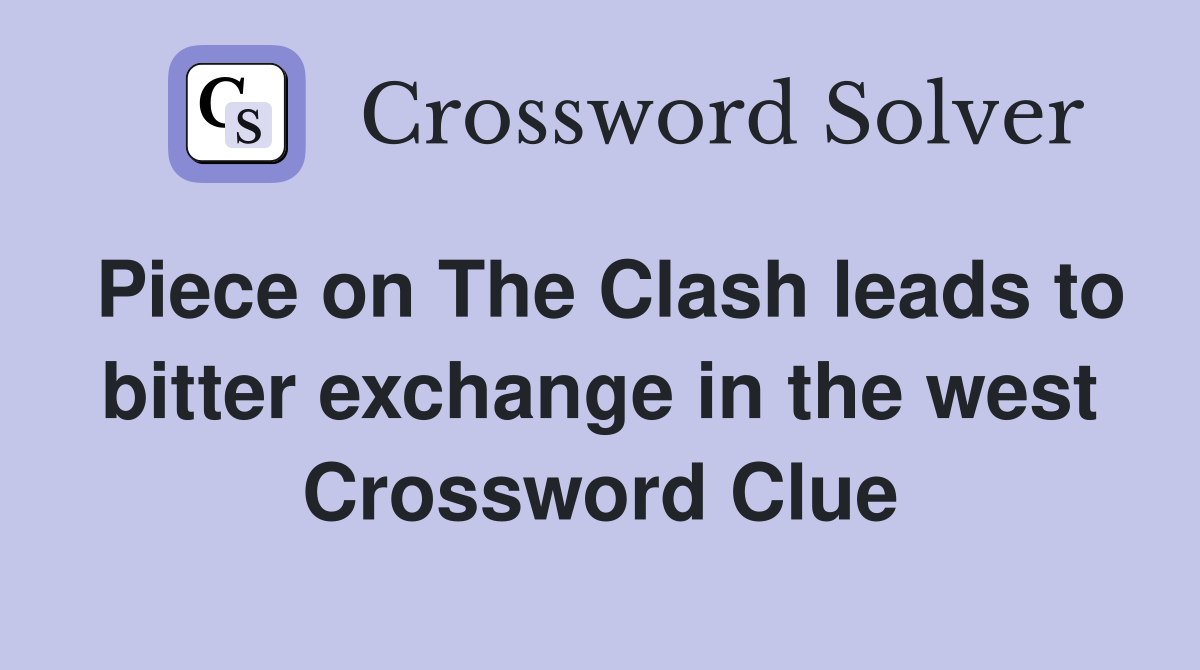 Piece on The Clash leads to bitter exchange in the west Crossword Clue