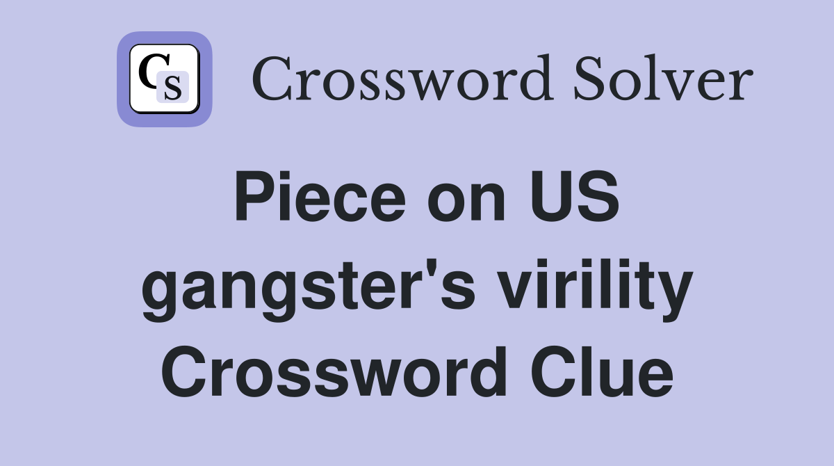 Piece on US gangster's virility Crossword Clue