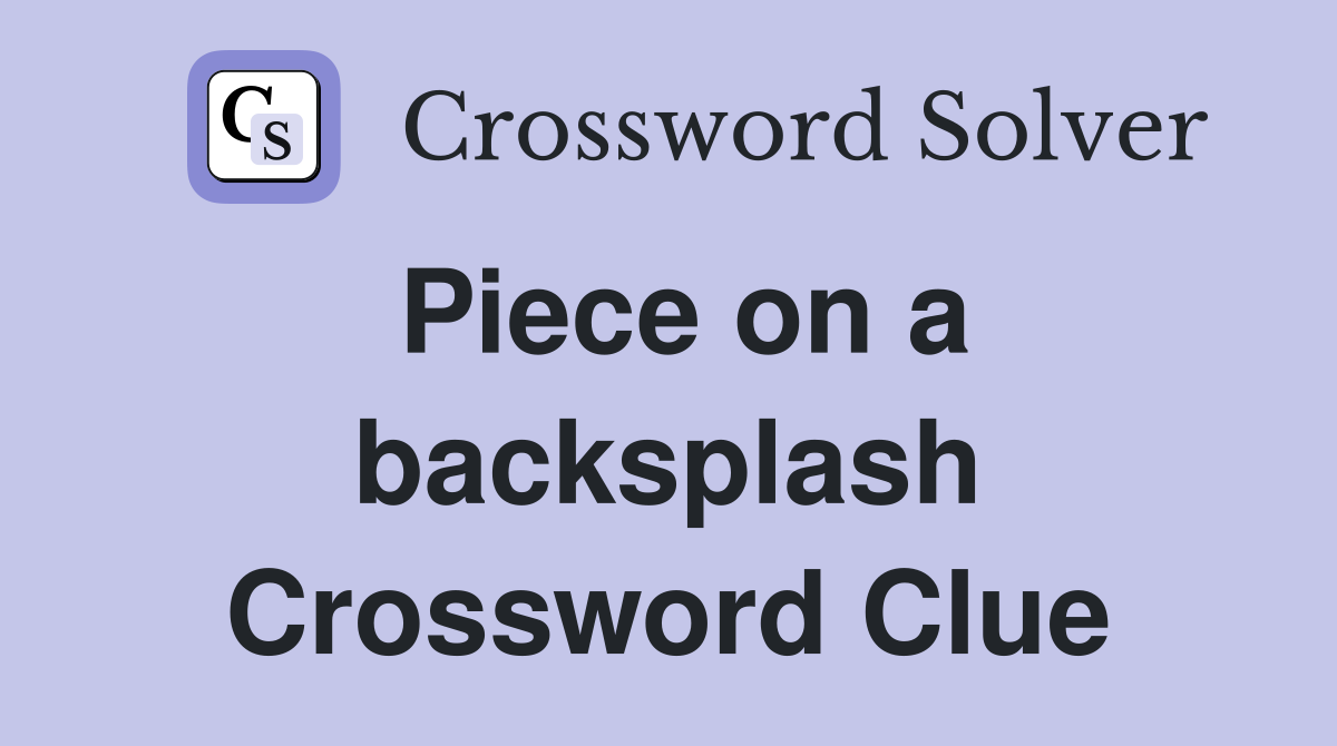 Piece on a backsplash Crossword Clue