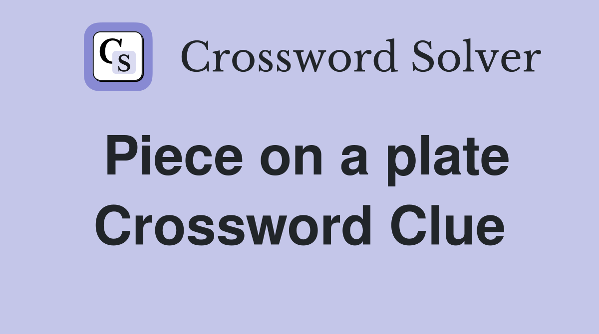 Piece on a plate Crossword Clue