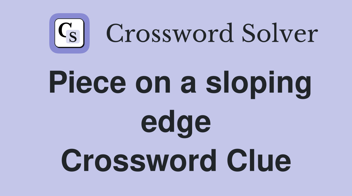 Piece on a sloping edge Crossword Clue