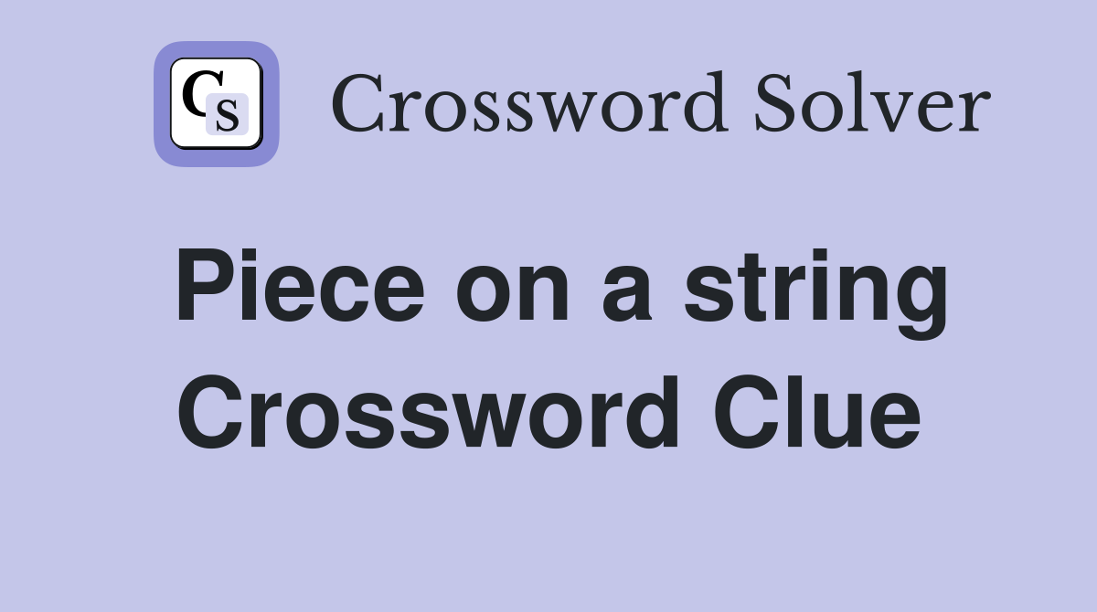 Piece on a string Crossword Clue