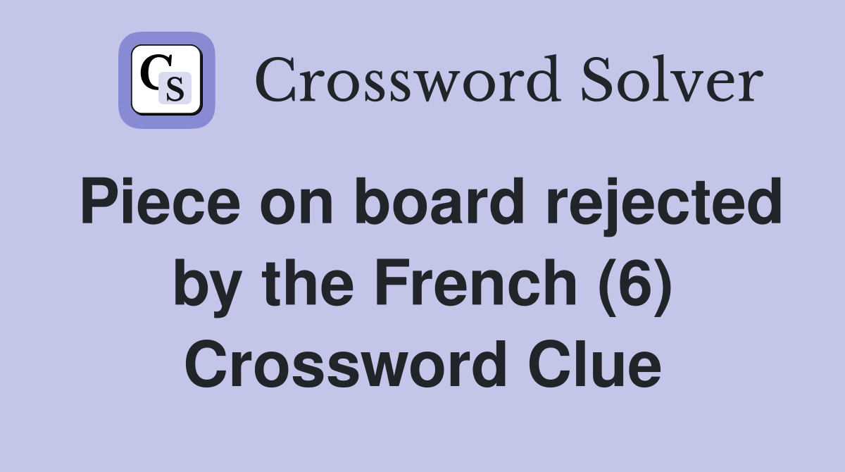 Piece on board rejected by the French (6) Crossword Clue