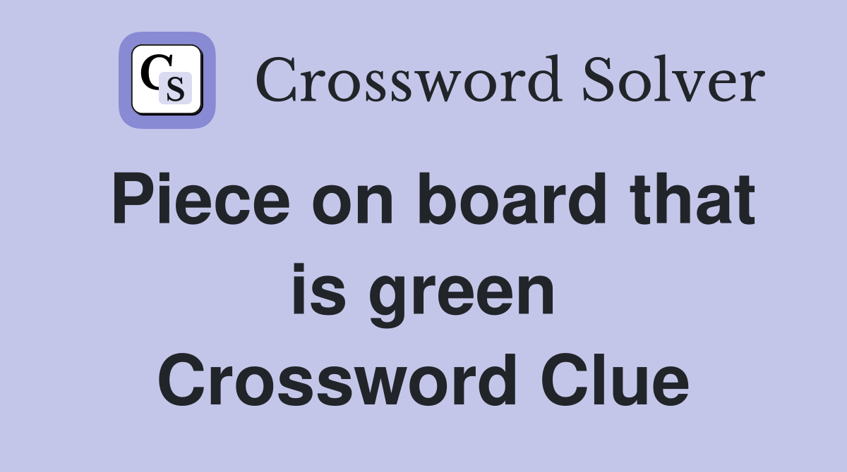 Piece on board that is green Crossword Clue