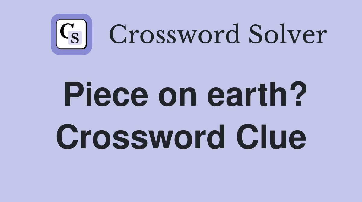 Piece on earth? Crossword Clue