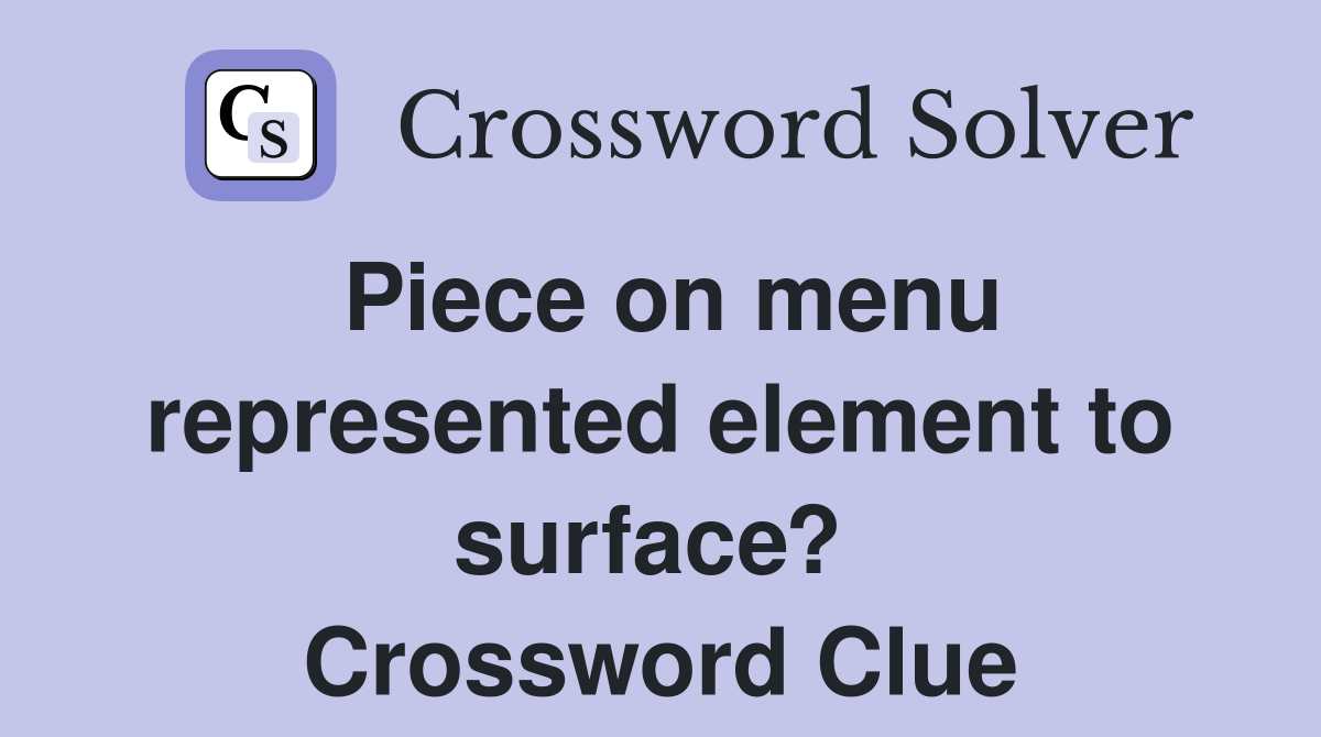 Piece on menu represented element to surface?  Crossword Clue