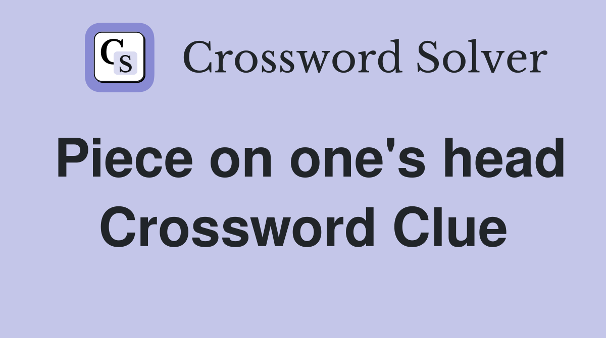 Piece on one's head Crossword Clue
