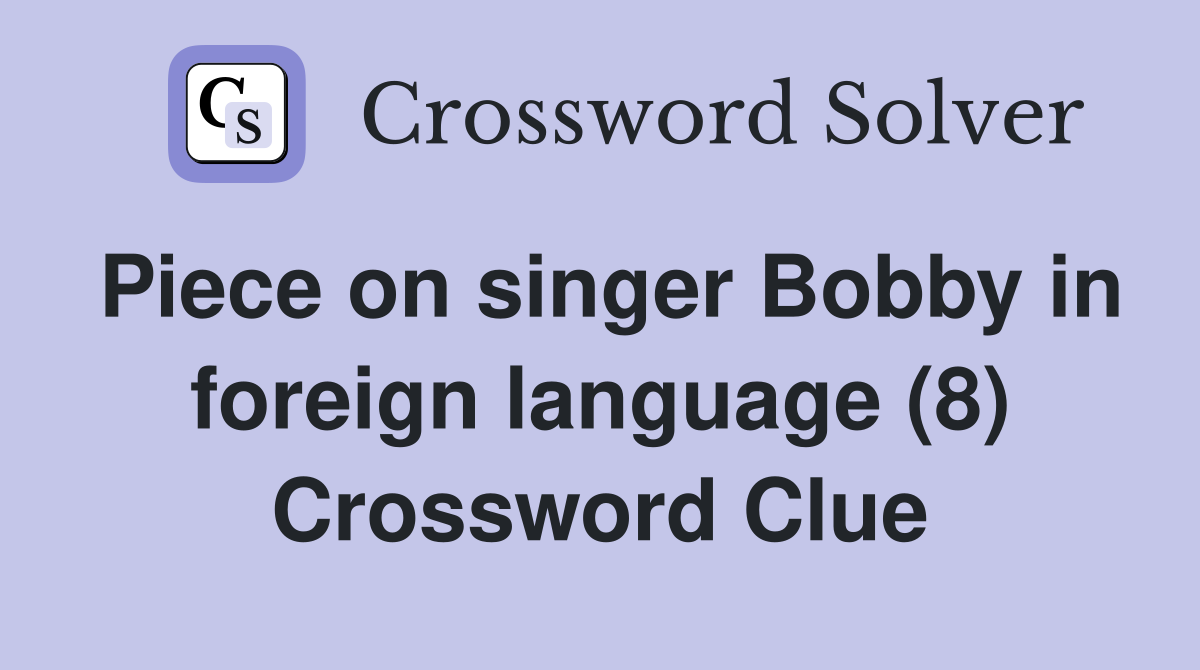 Piece on singer Bobby in foreign language (8) Crossword Clue