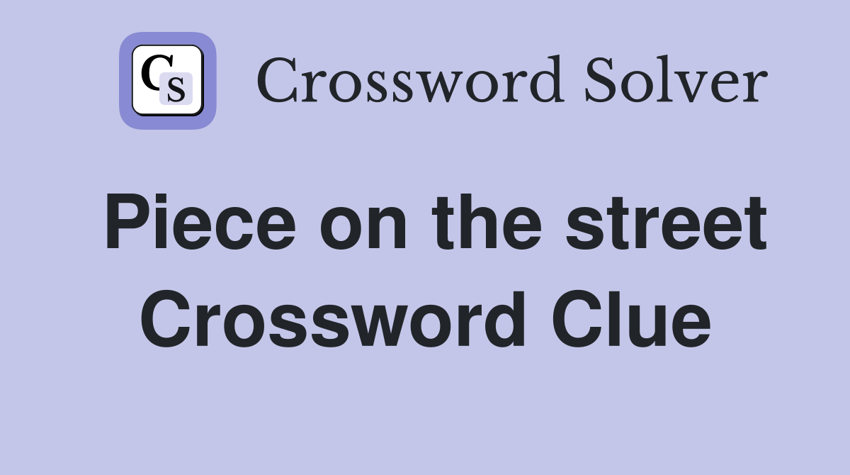 Piece on the street Crossword Clue