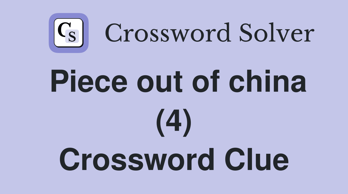 Piece out of china (4) Crossword Clue