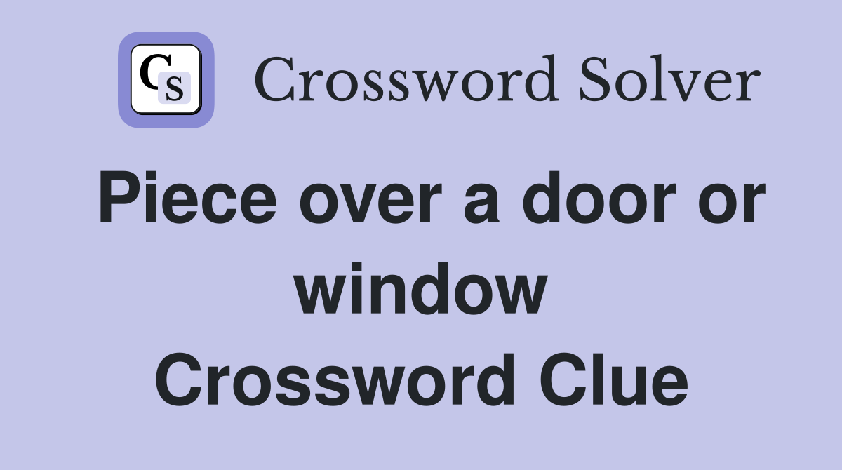 Piece over a door or window Crossword Clue