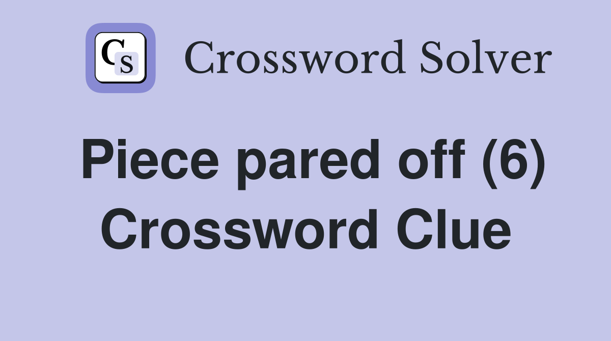 Piece pared off (6) Crossword Clue