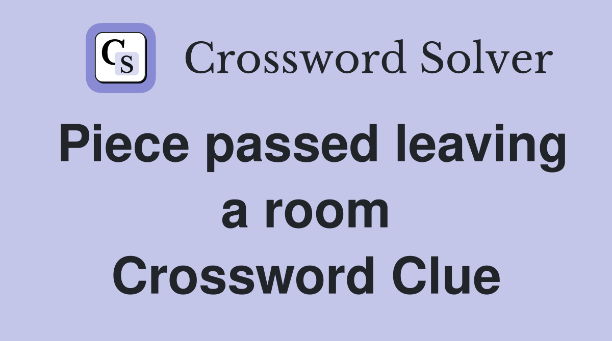 Piece passed leaving a room Crossword Clue