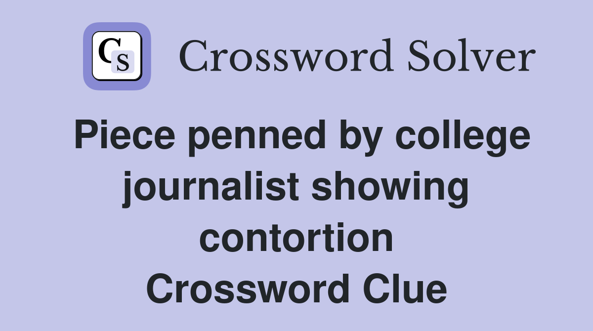 Piece penned by college journalist showing contortion Crossword Clue