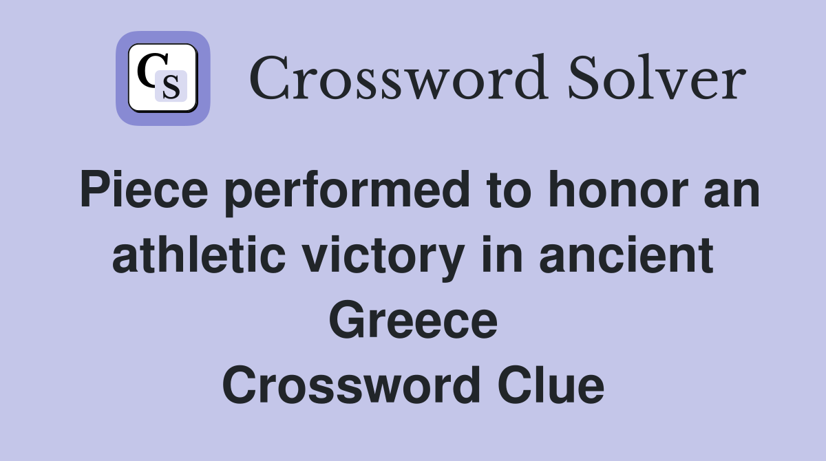 Piece performed to honor an athletic victory in ancient Greece Crossword Clue