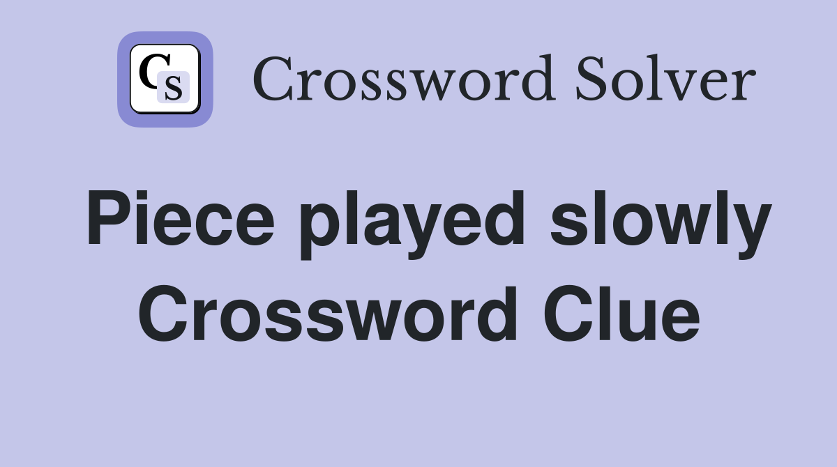 Piece played slowly Crossword Clue