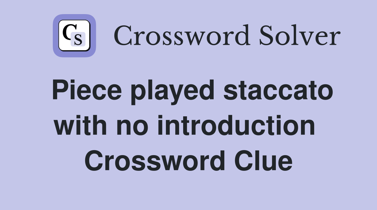 Piece played staccato with no introduction  Crossword Clue