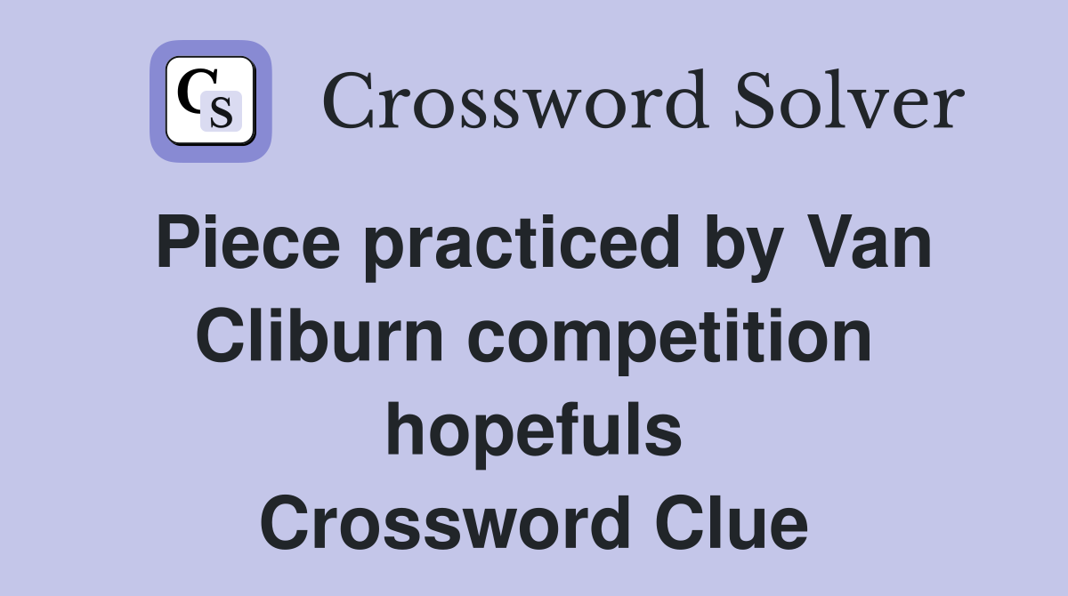Piece practiced by Van Cliburn competition hopefuls Crossword Clue