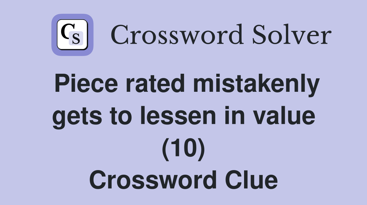 Piece rated mistakenly gets to lessen in value (10) Crossword Clue