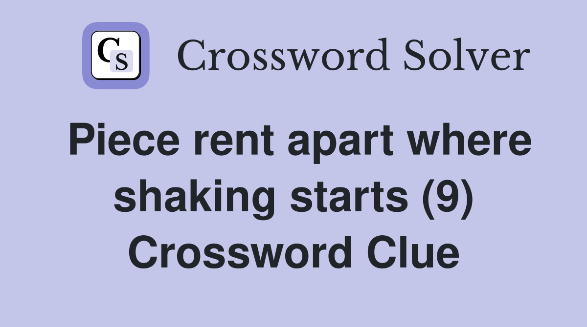 Piece rent apart where shaking starts (9) Crossword Clue