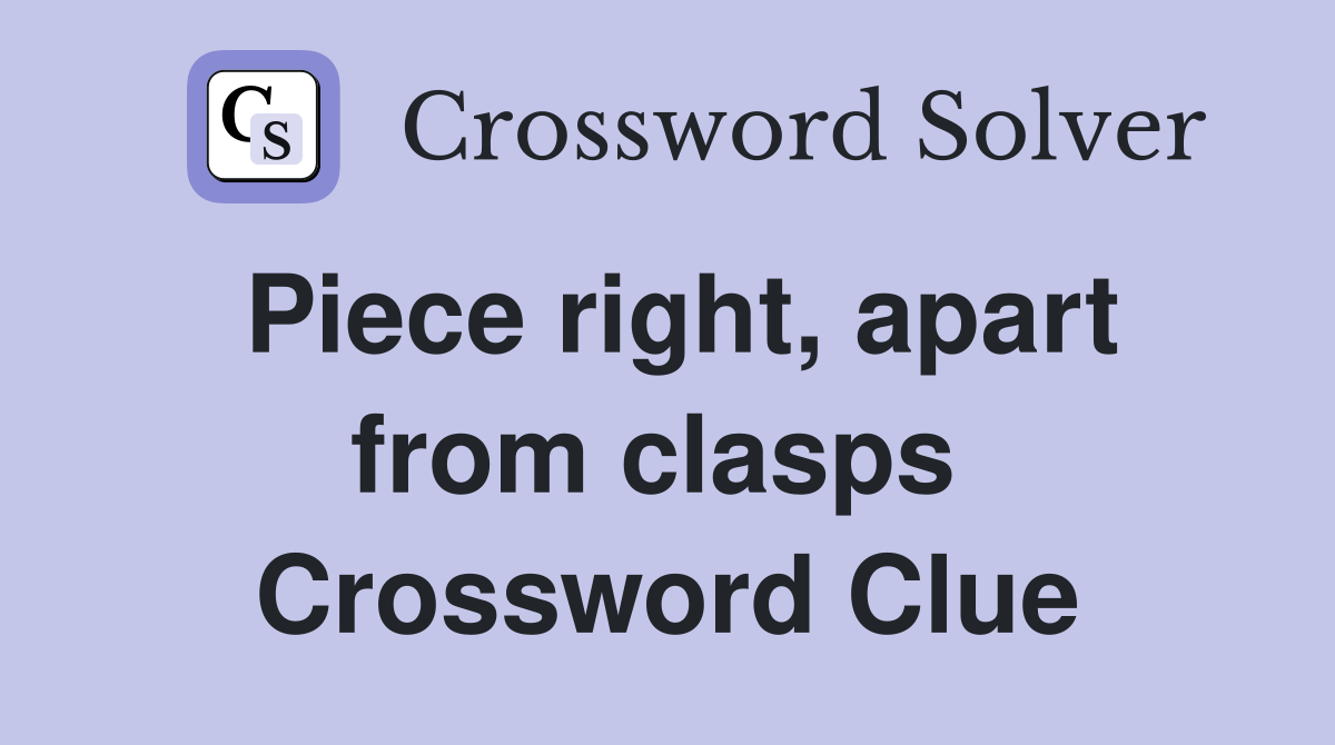 Piece right, apart from clasps  Crossword Clue