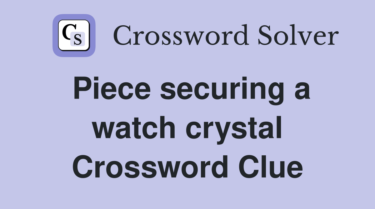Piece securing a watch crystal Crossword Clue