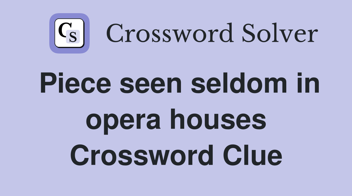 Piece seen seldom in opera houses Crossword Clue