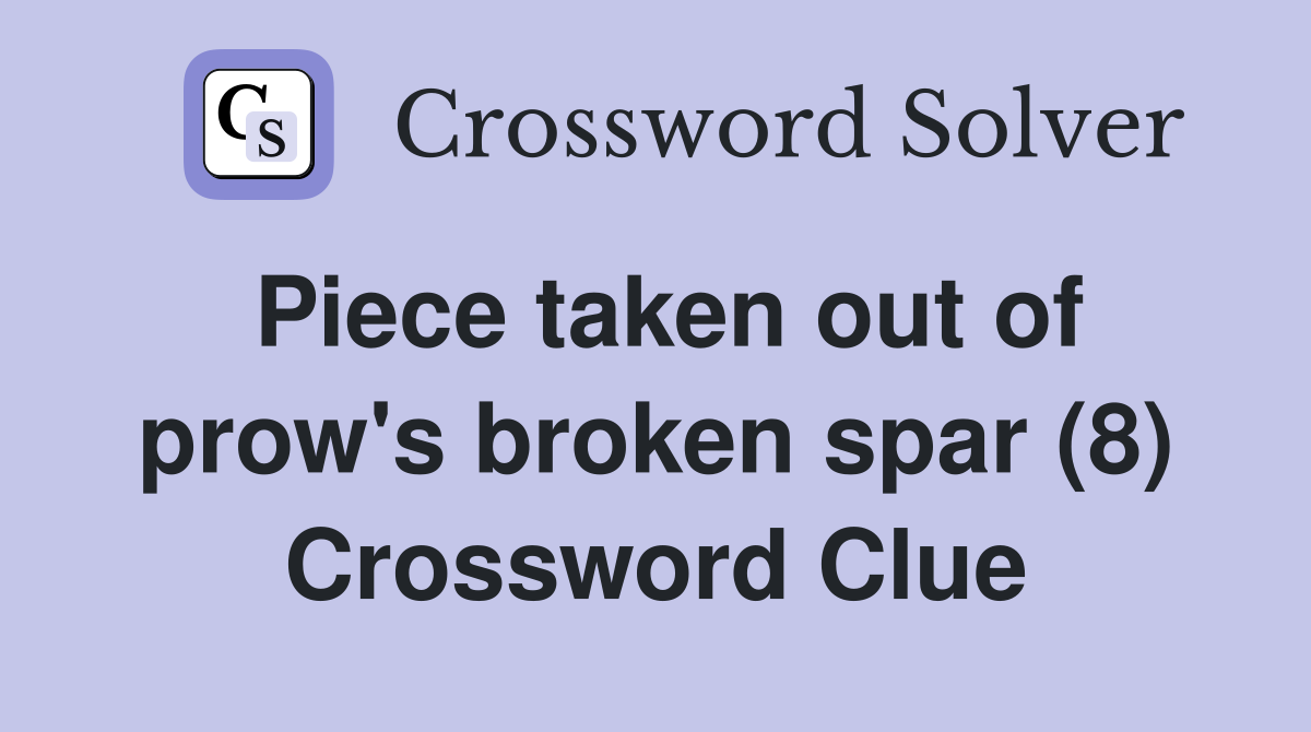 Piece taken out of prow's broken spar (8) Crossword Clue