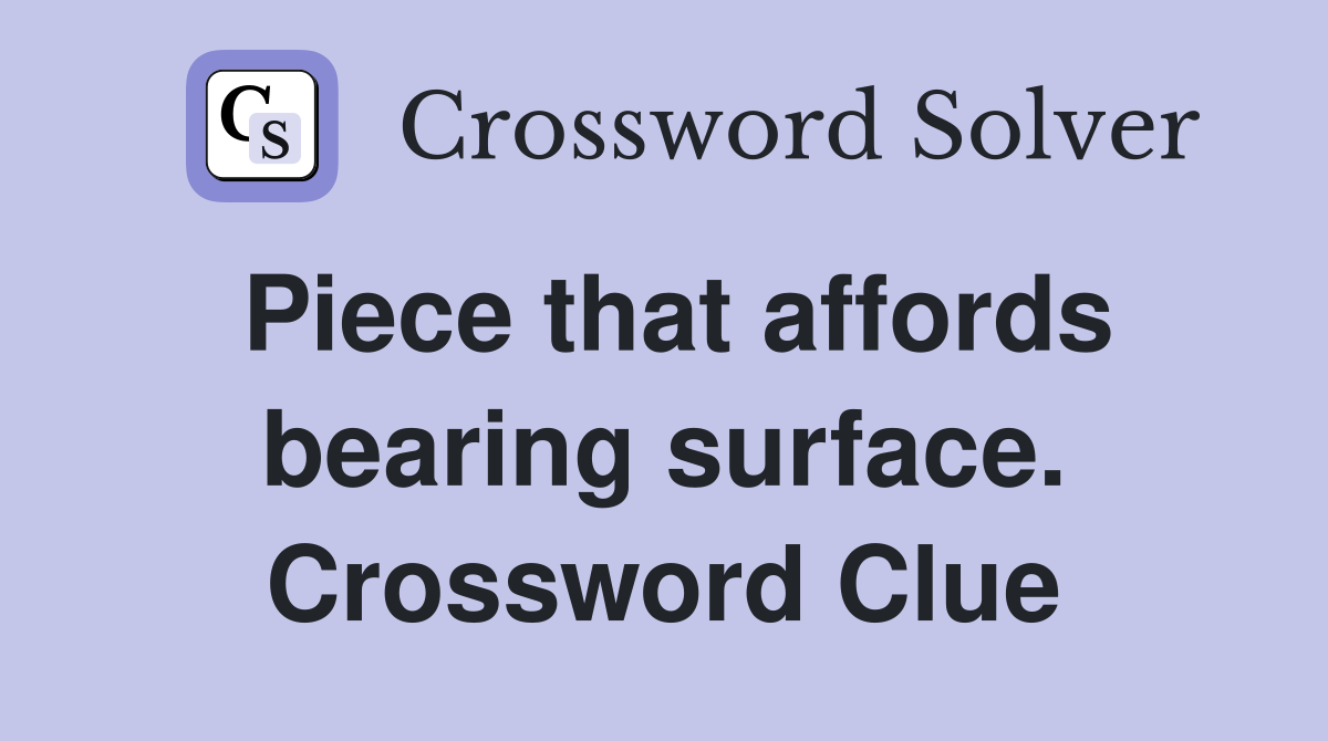 Piece that affords bearing surface. Crossword Clue