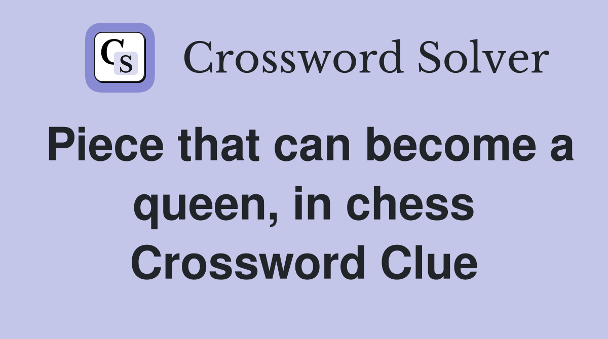 Piece that can become a queen, in chess Crossword Clue