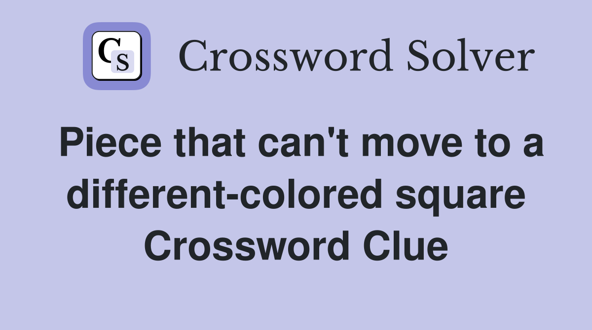 Piece that can't move to a different-colored square Crossword Clue