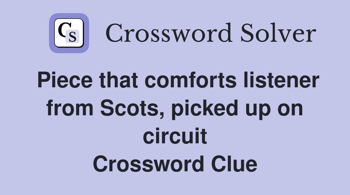Piece that comforts listener from Scots, picked up on circuit Crossword Clue