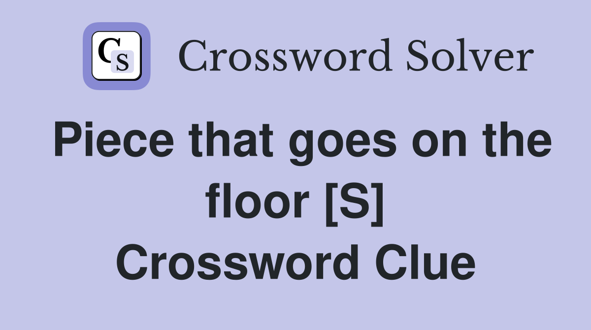 Piece that goes on the floor [S] Crossword Clue