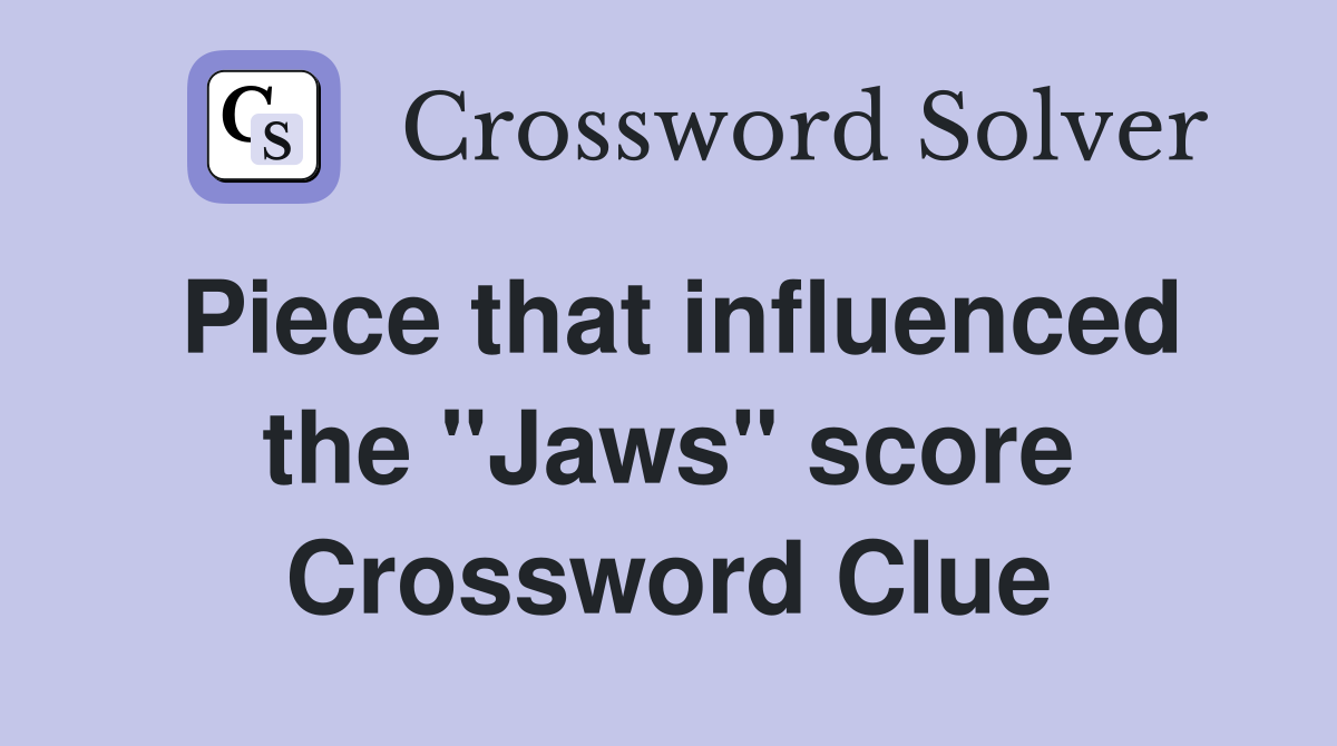 Piece that influenced the ''Jaws'' score Crossword Clue