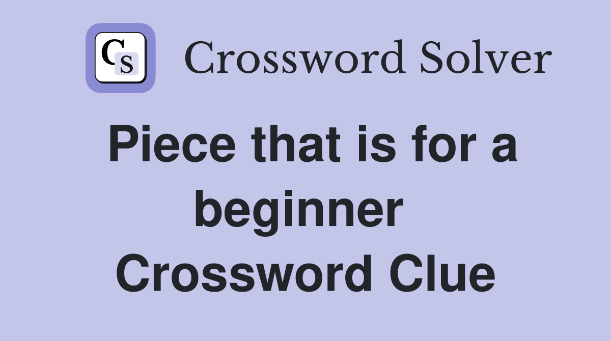 Piece that is for a beginner  Crossword Clue