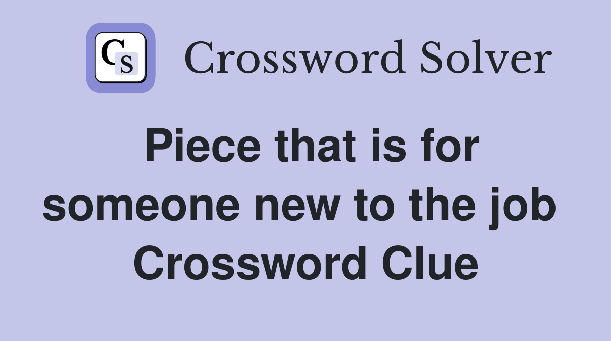 Piece that is for someone new to the job  Crossword Clue