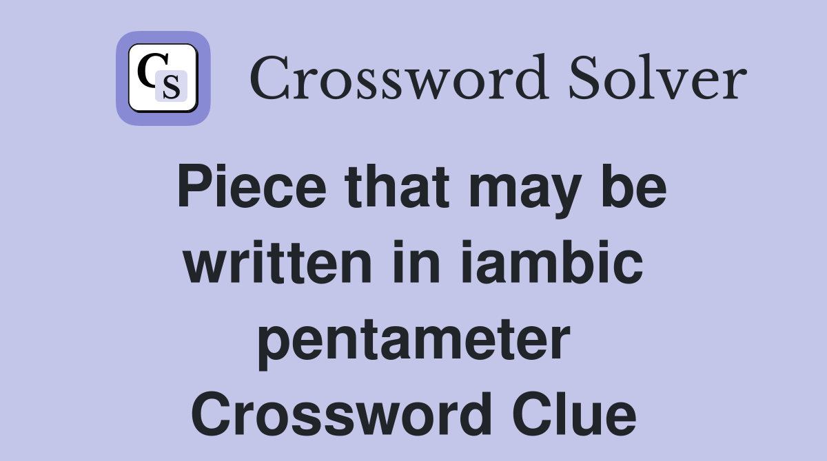 Piece that may be written in iambic pentameter Crossword Clue