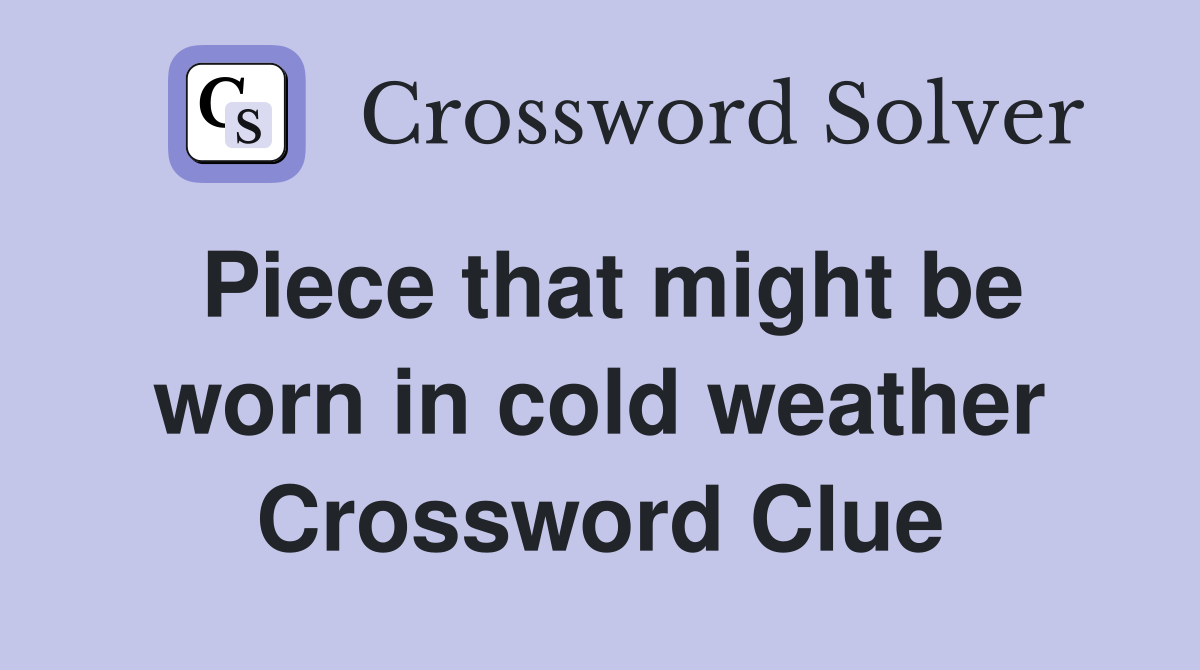 Piece that might be worn in cold weather Crossword Clue