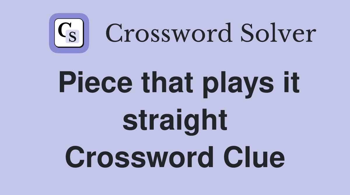 Piece that plays it straight Crossword Clue