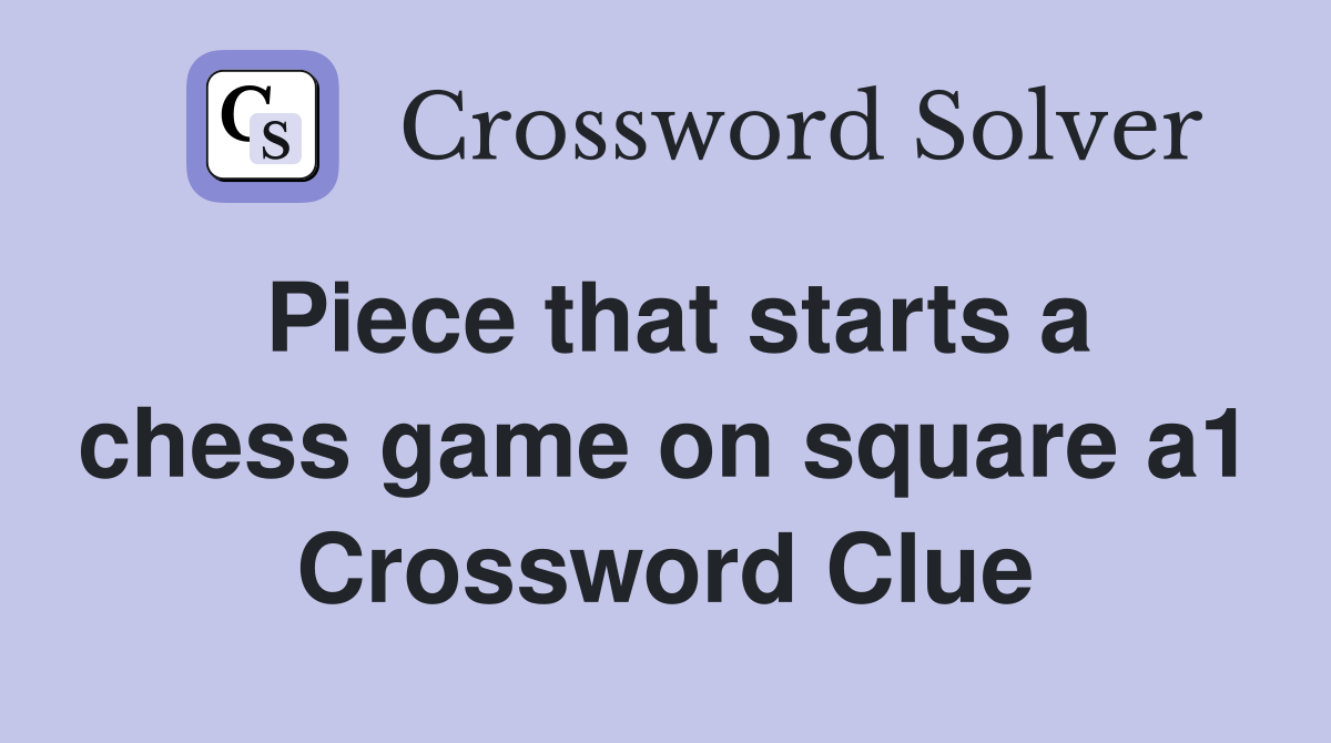 Piece that starts a chess game on square a1 Crossword Clue