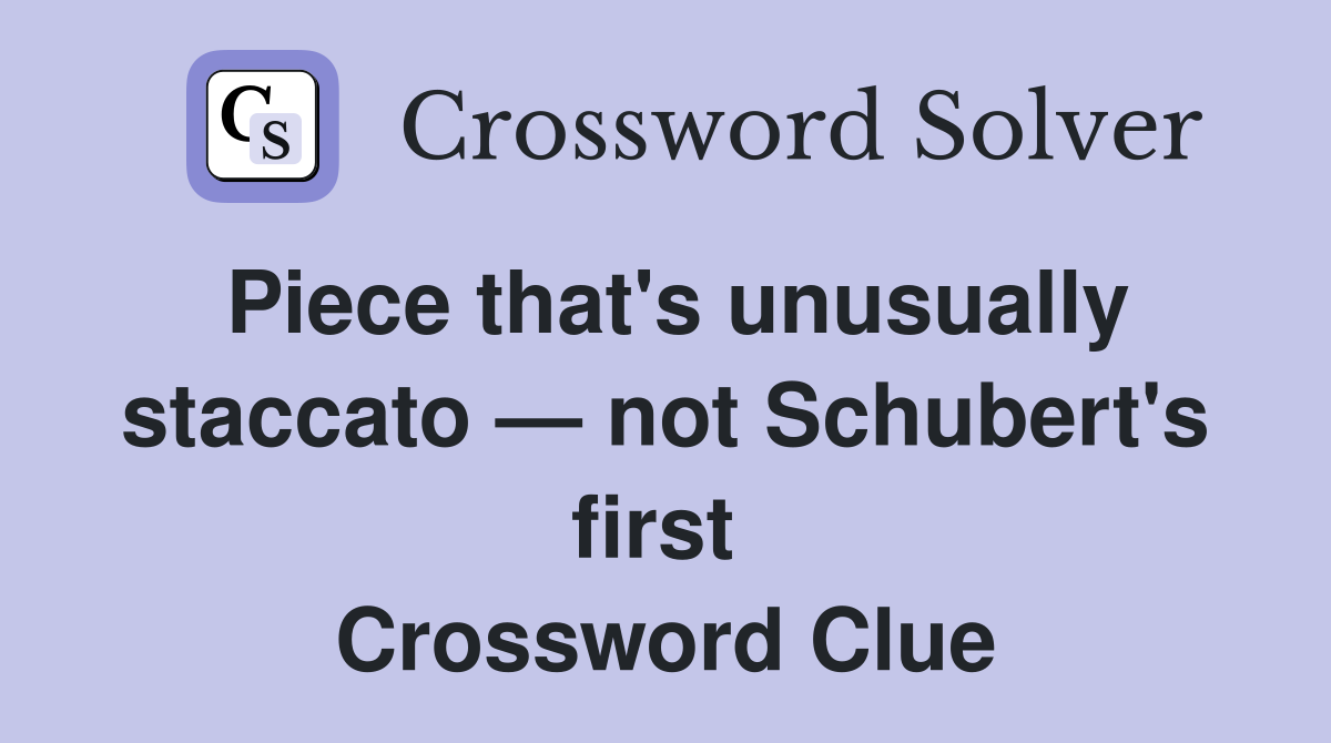 Piece that's unusually staccato — not Schubert's first  Crossword Clue