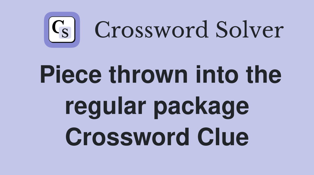 Piece thrown into the regular package Crossword Clue