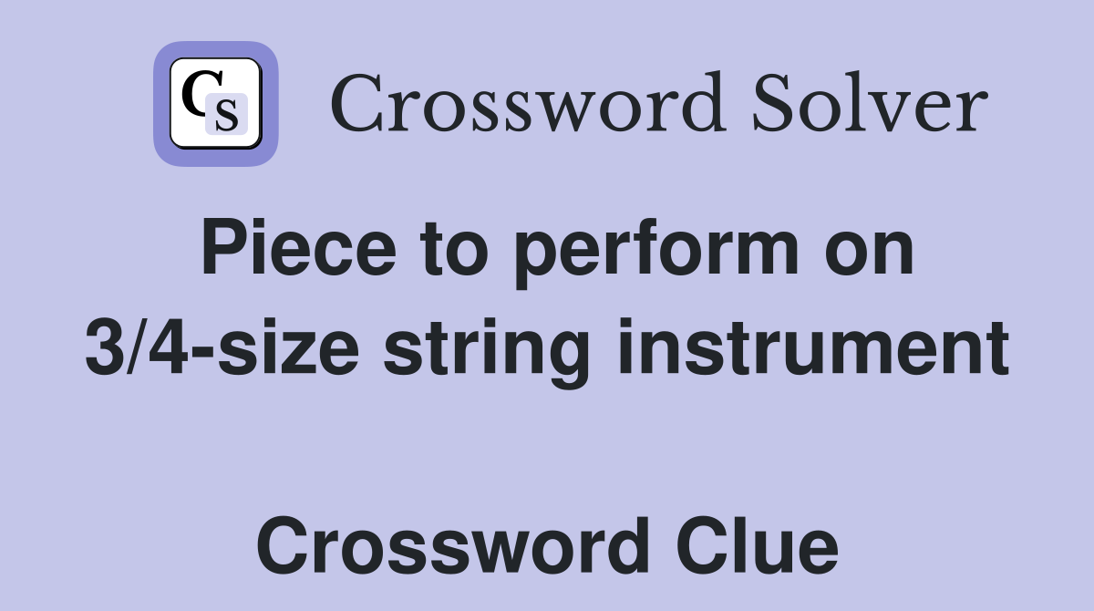 Piece to perform on 3/4-size string instrument  Crossword Clue