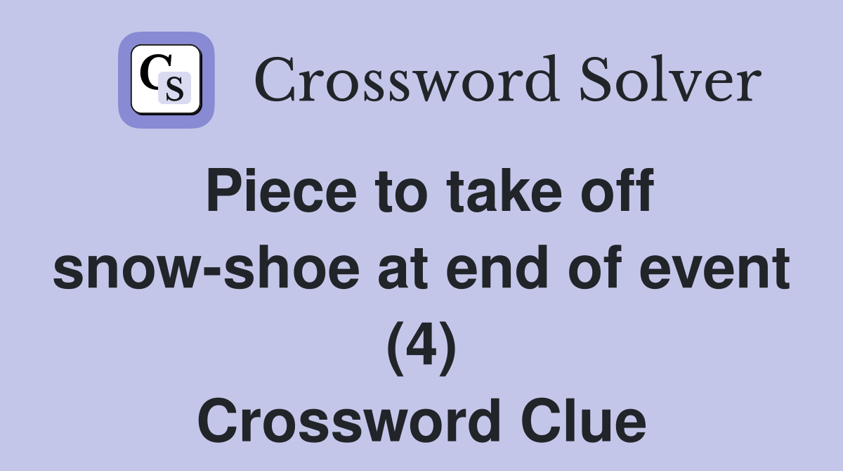 Piece to take off snow-shoe at end of event (4) Crossword Clue